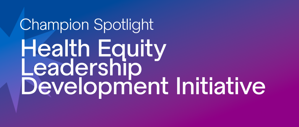 Champion Spotlight: Health Equity Leadership Development Initiative